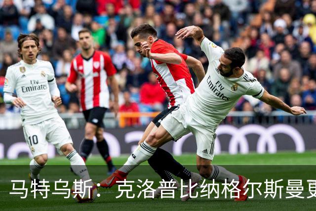 马特乌斯：克洛普比纳格尔斯曼更活跃，他倾尽所有让成功尽快回归